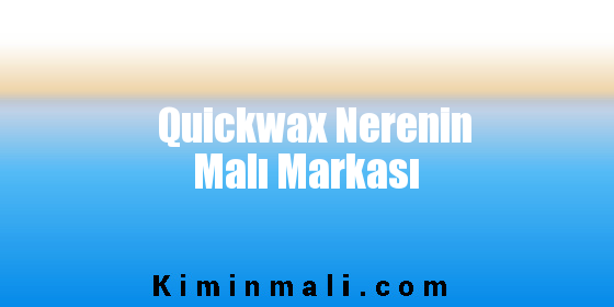 Quickwax Nerenin Malı Markası