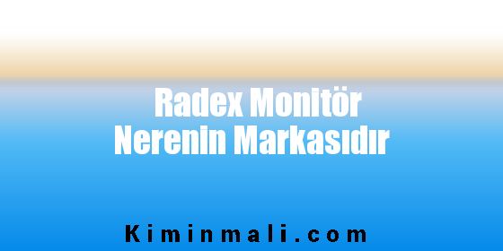 Radex Monitör Nerenin Markasıdır
