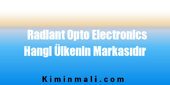 Radiant Opto Electronics Hangi Ülkenin Markasıdır
