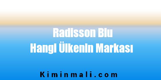 Radisson Blu Hangi Ülkenin Markası