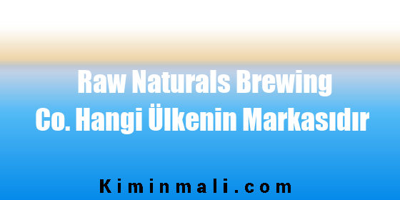 Raw Naturals Brewing Co. Hangi Ülkenin Markasıdır