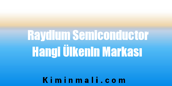 Raydium Semiconductor Hangi Ülkenin Markası