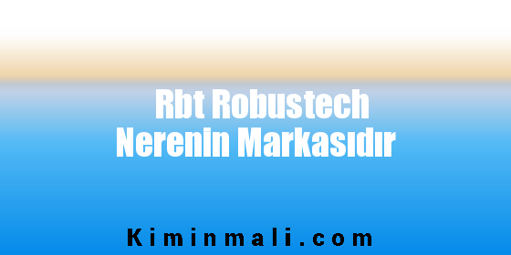 Rbt Robustech Nerenin Markasıdır