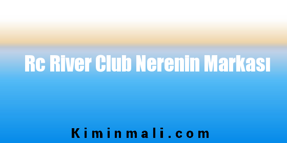 Rc River Club Nerenin Markası