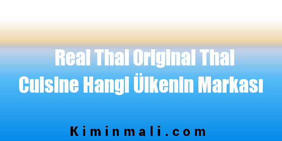 Real Thai Original Thai Cuisine Hangi Ülkenin Markası