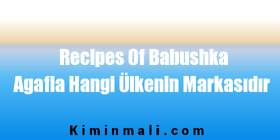 Recipes Of Babushka Agafia Hangi Ülkenin Markasıdır