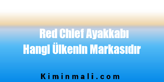 Red Chief Ayakkabı Hangi Ülkenin Markasıdır