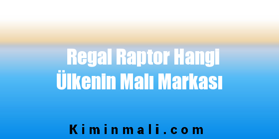 Regal Raptor Hangi Ülkenin Malı Markası