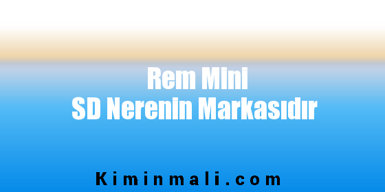 Rem Mini SD Nerenin Markasıdır