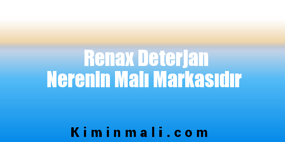 Renax Deterjan Nerenin Malı Markasıdır