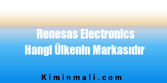 Renesas Electronics Hangi Ülkenin Markasıdır