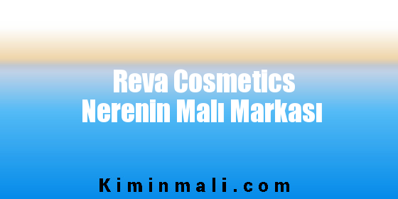 Reva Cosmetics Nerenin Malı Markası