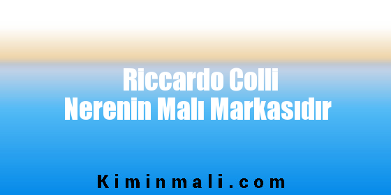 Riccardo Colli Nerenin Malı Markasıdır