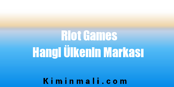 Riot Games Hangi Ülkenin Markası