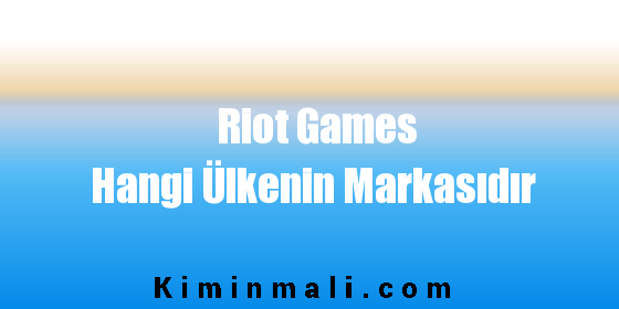 Riot Games Hangi Ülkenin Markasıdır