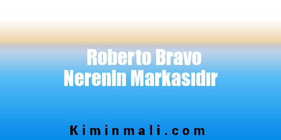 Roberto Bravo Nerenin Markasıdır