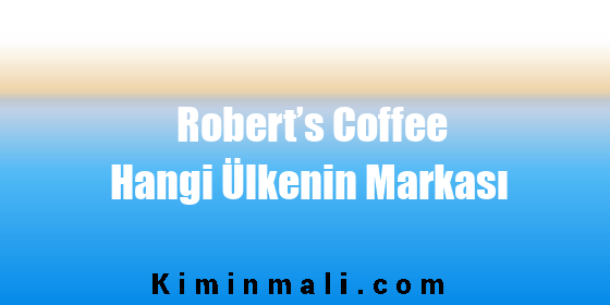 Robert’s Coffee Hangi Ülkenin Markası