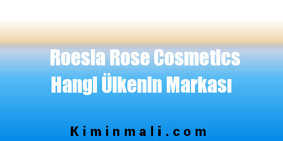 Roesia Rose Hangi Ülkenin Malı