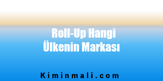 Roll-Up Hangi Ülkenin Markası