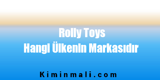 Rolly Toys Hangi Ülkenin Markasıdır