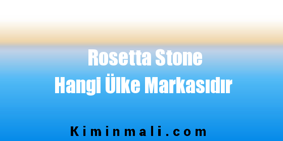 Rosetta Stone Hangi Ülke Markasıdır