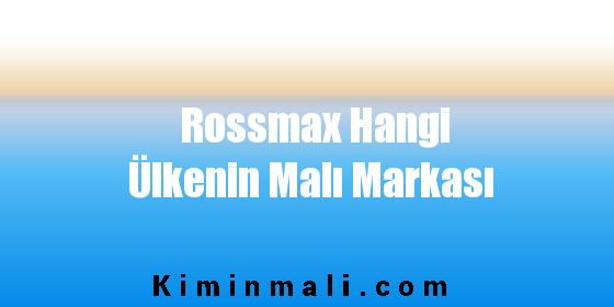 Rossmax Hangi Ülkenin Malı Markası
