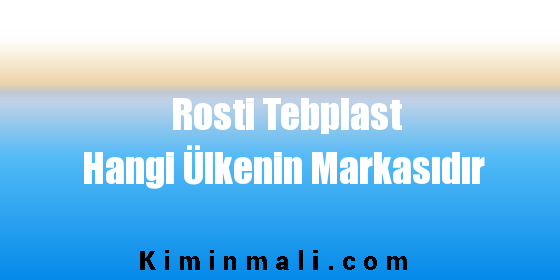 Rosti Tebplast Hangi Ülkenin Markasıdır