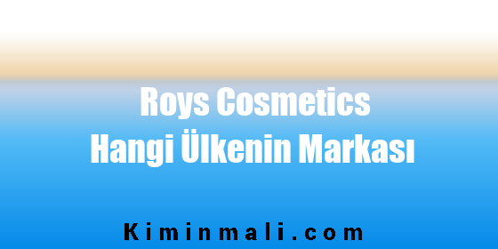 Roys Cosmetics Hangi Ülkenin Markası