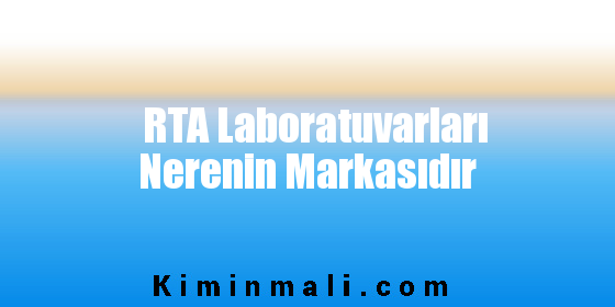 RTA Laboratuvarları Nerenin Markasıdır