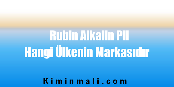 Rubin Alkalin Pil Hangi Ülkenin Markasıdır