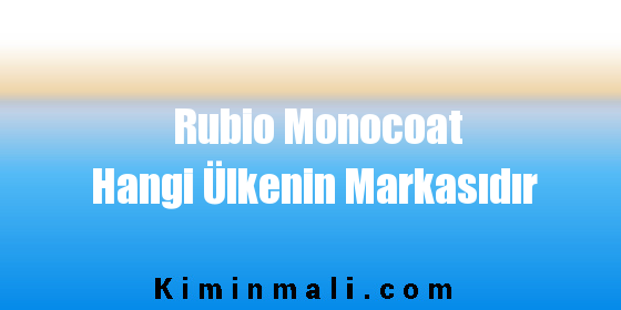 Rubio Monocoat Hangi Ülkenin Markasıdır