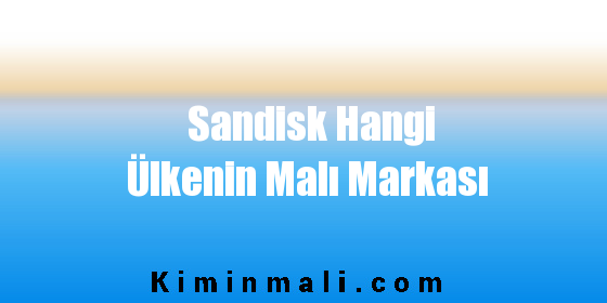 Sandisk Hangi Ülkenin Malı Markası