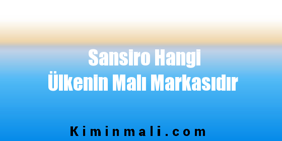 Sansiro Hangi Ülkenin Malı Markasıdır