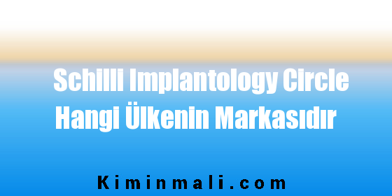 Schilli Implantology Circle Hangi Ülkenin Markasıdır