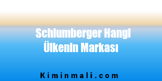 Schlumberger Hangi Ülkenin Markası