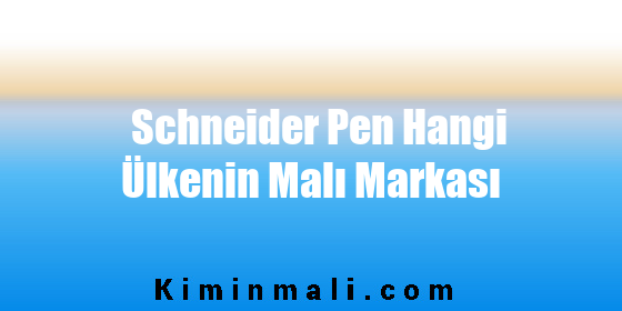 Schneider Pen Hangi Ülkenin Malı Markası
