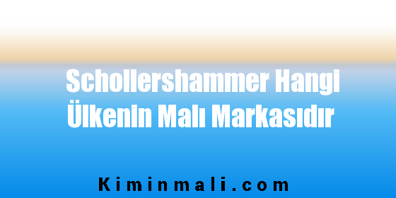 Schollershammer Hangi Ülkenin Malı Markasıdır