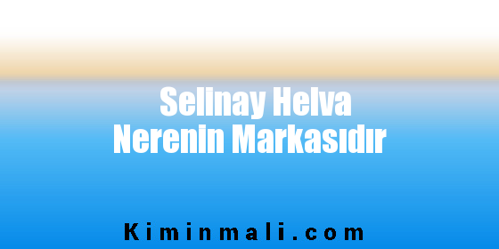 Selinay Helva Nerenin Markasıdır