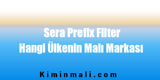 Sera Prefix Filter Hangi Ülkenin Malı Markası