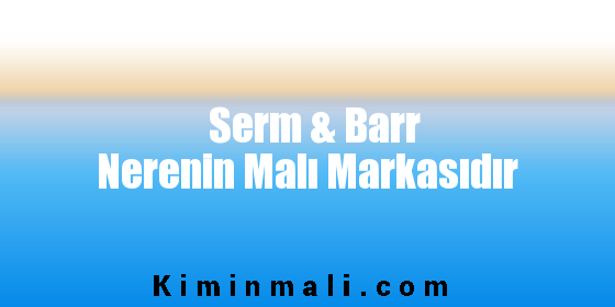 Serm & Barr Nerenin Malı Markasıdır