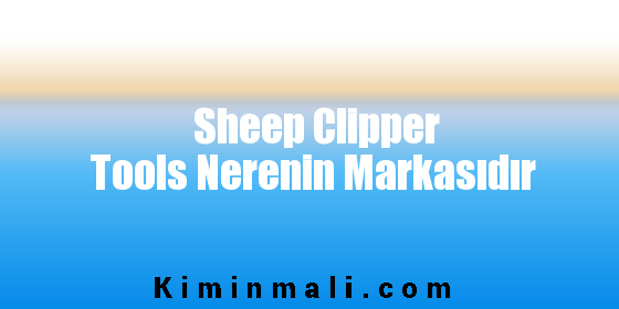 Sheep Clipper Tools Nerenin Markasıdır