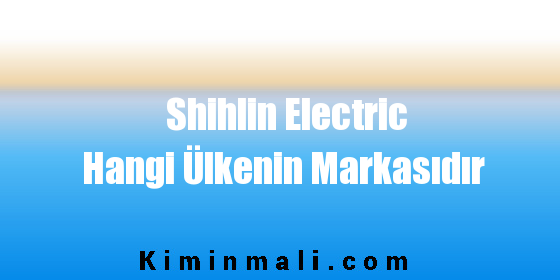Shihlin Electric Hangi Ülkenin Markasıdır