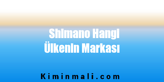 Shimano Hangi Ülkenin Markası