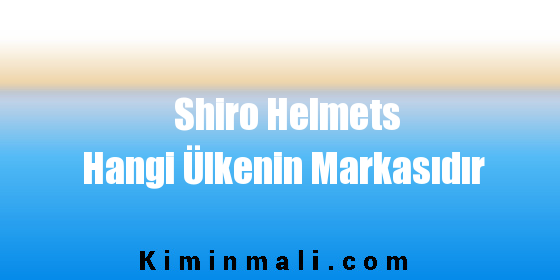Shiro Helmets Hangi Ülkenin Markasıdır