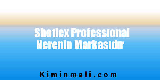 Shotlex Professıonal Nerenin Markasıdır
