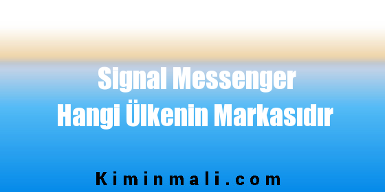 Signal Messenger Hangi Ülkenin Markasıdır