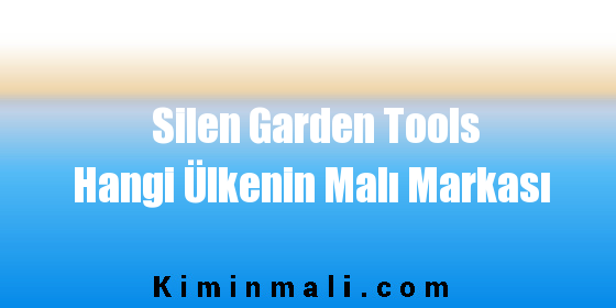 Silen Garden Tools Hangi Ülkenin Malı Markası