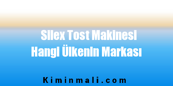 Silex Tost Makinesi Hangi Ülkenin Markası