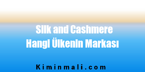 Silk and Cashmere Hangi Ülkenin Markası