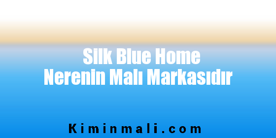 Silk & Blue Home Nerenin Malı Markasıdır